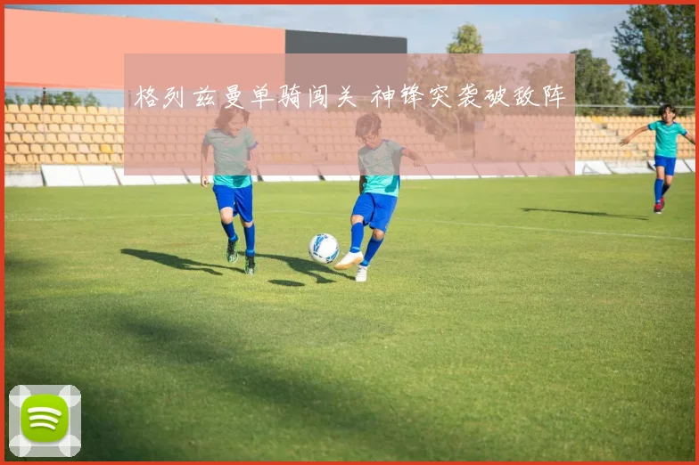 格列兹曼单骑闯关 神锋突袭破敌阵