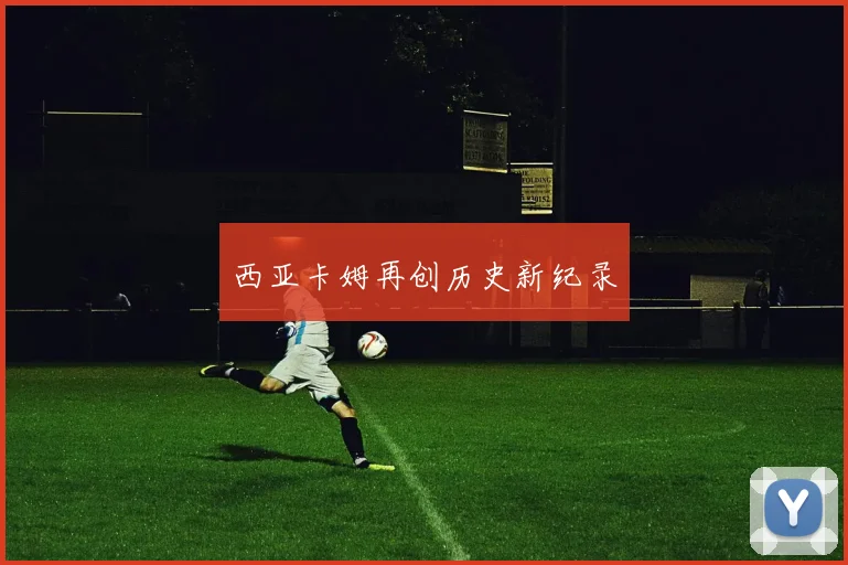 西亚卡姆再创历史新纪录