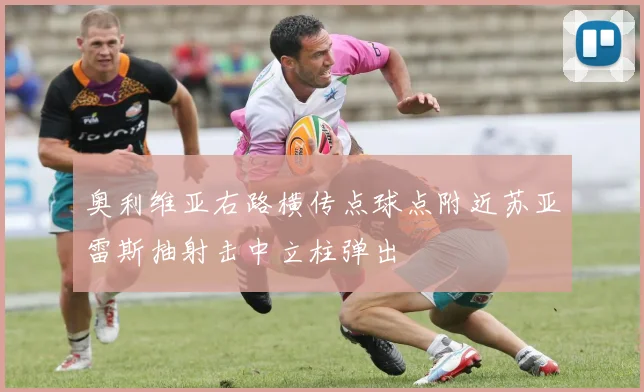 奥利维亚右路横传点球点附近苏亚雷斯抽射击中立柱弹出