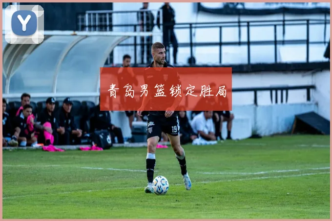 青岛男篮锁定胜局