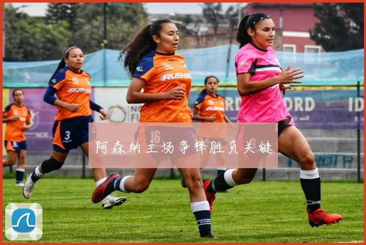 阿森纳主场争锋胜负关键