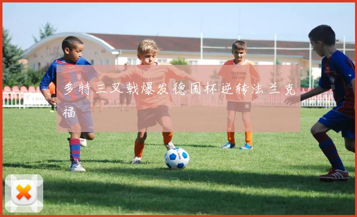 多特三叉戟爆发德国杯逆转法兰克福