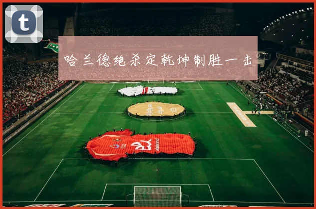 哈兰德绝杀定乾坤制胜一击