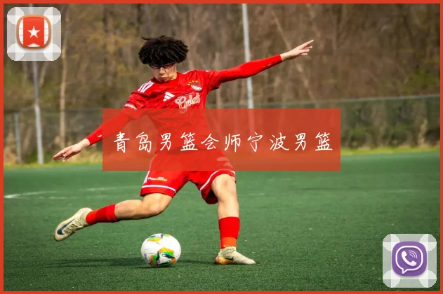 青岛男篮会师宁波男篮