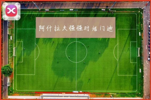 阿什拉夫强强对话门迪