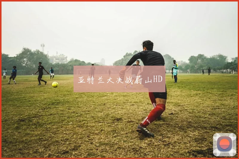 亚特兰大决战蔚山HD