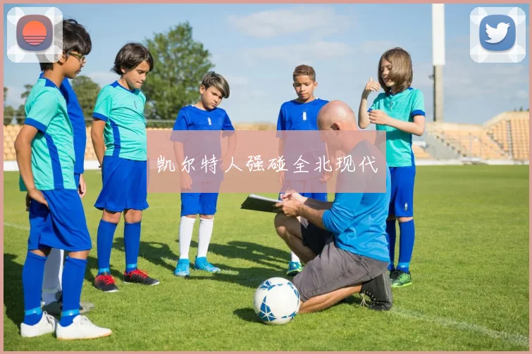 凯尔特人强碰全北现代