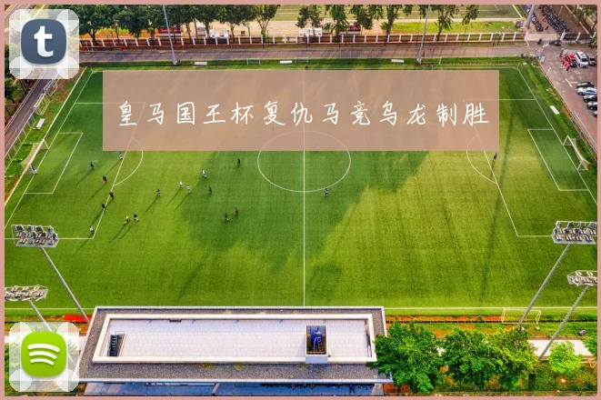 皇马国王杯复仇马竞乌龙制胜