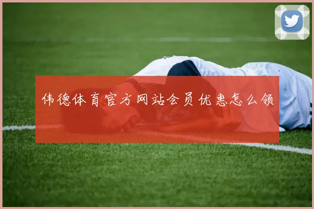 伟德体育官方网站会员优惠怎么领
