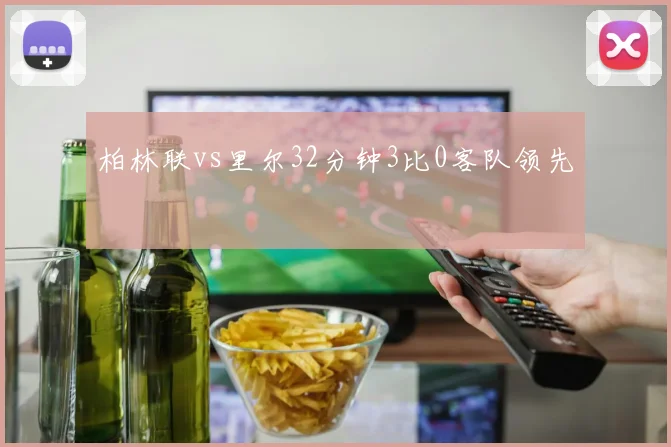 柏林联vs里尔32分钟3比0客队领先