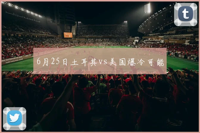 6月25日土耳其vs美国爆冷可能