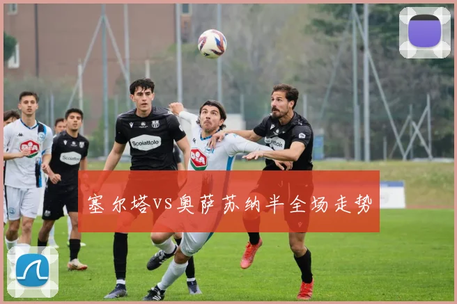 塞尔塔vs奥萨苏纳半全场走势