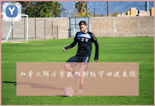 加拿大阿方索戴维斯防守回追表现