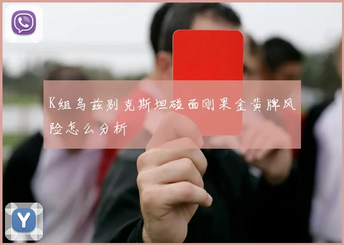 K组乌兹别克斯坦碰面刚果金黄牌风险怎么分析