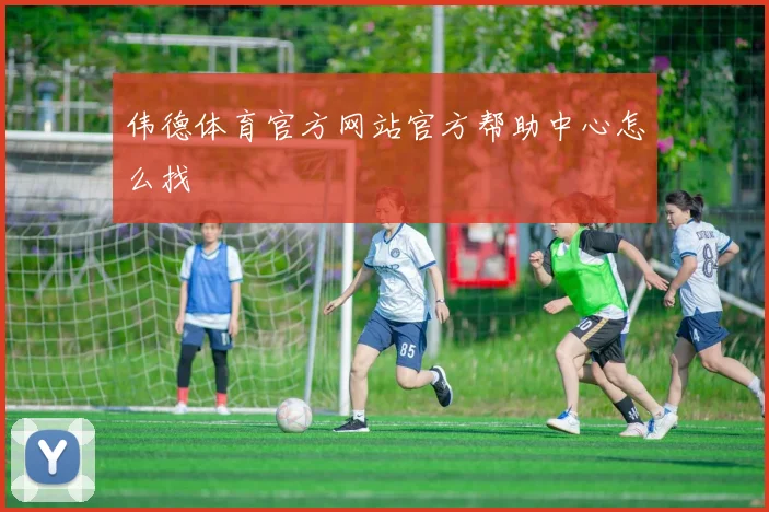 伟德体育官方网站官方帮助中心怎么找