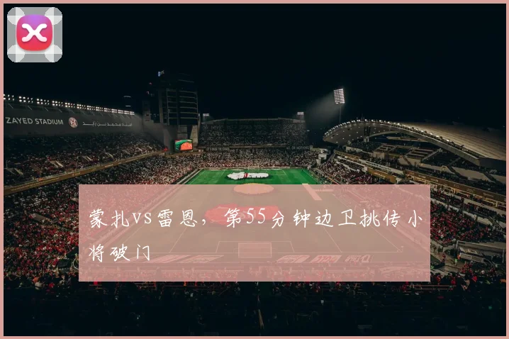 蒙扎vs雷恩，第55分钟边卫挑传小将破门